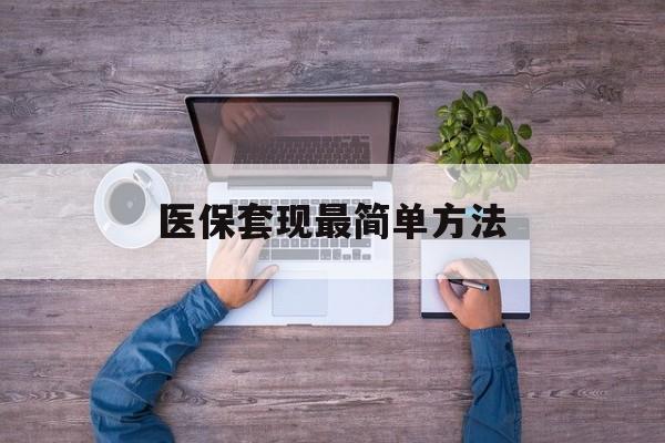 余姚最新医保套现最简单方法方法分析(最方便真实的余姚医保怎么套现金方法)
