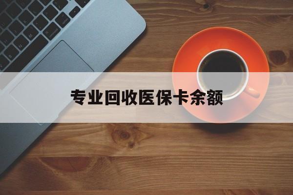 余姚最新专业回收医保卡余额方法分析(最方便真实的余姚回收医保卡金额方法)