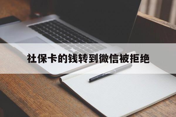 余姚最新社保卡的钱转到微信被拒绝方法分析(最方便真实的余姚社保卡转进去的钱转不出来了怎么办?方法)
